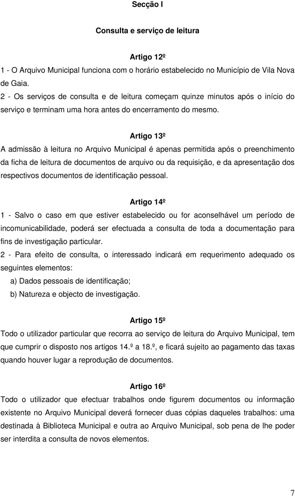 Artigo 13º A admissão à leitura no Arquivo Municipal é apenas permitida após o preenchimento da ficha de leitura de documentos de arquivo ou da requisição, e da apresentação dos respectivos