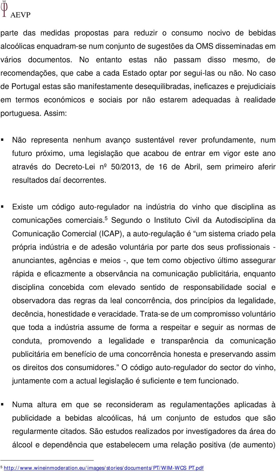 No caso de Portugal estas são manifestamente desequilibradas, ineficazes e prejudiciais em termos económicos e sociais por não estarem adequadas à realidade portuguesa.