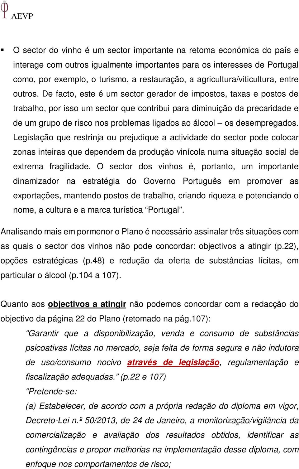 De facto, este é um sector gerador de impostos, taxas e postos de trabalho, por isso um sector que contribui para diminuição da precaridade e de um grupo de risco nos problemas ligados ao álcool os