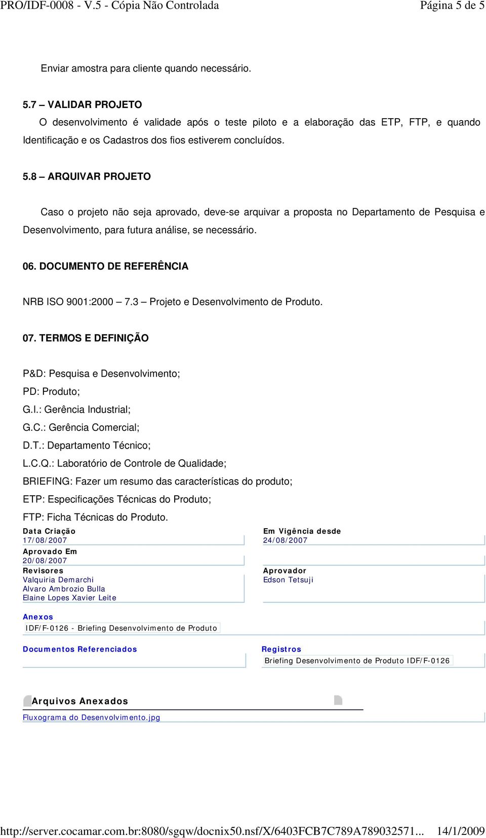 DOCUMENTO DE REFERÊNCIA NRB ISO 9001:2000 7.3 Projeto e Desenvolvimento de Produto. 07. TERMOS E DEFINIÇÃO P&D: Pesquisa e Desenvolvimento; PD: Produto; G.I.: Gerência Industrial; G.C.: Gerência Comercial; D.