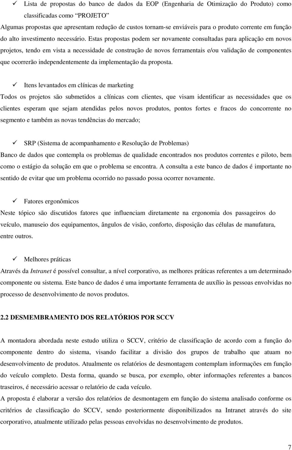 Estas propostas podem ser novamente consultadas para aplicação em novos projetos, tendo em vista a necessidade de construção de novos ferramentais e/ou validação de componentes que ocorrerão