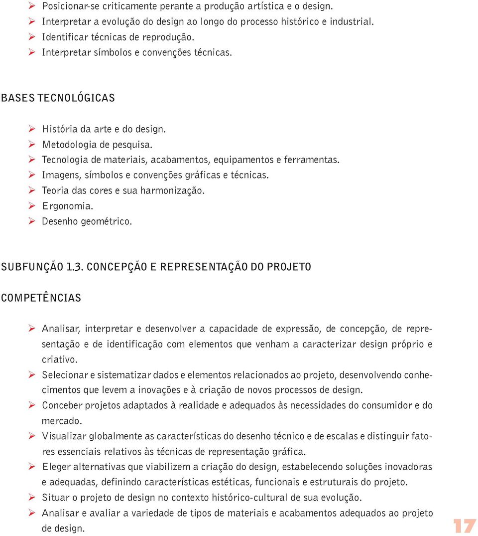 Ø Imagens, símbolos e convenções gráficas e técnicas. Ø Teoria das cores e sua harmonização. Ø Ergonomia. Ø Desenho geométrico. SUBFUNÇÃO 1.3.