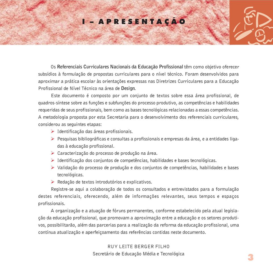 Este documento é composto por um conjunto de textos sobre essa área profissional, de quadros-síntese sobre as funções e subfunções do processo produtivo, as competências e habilidades requeridas de