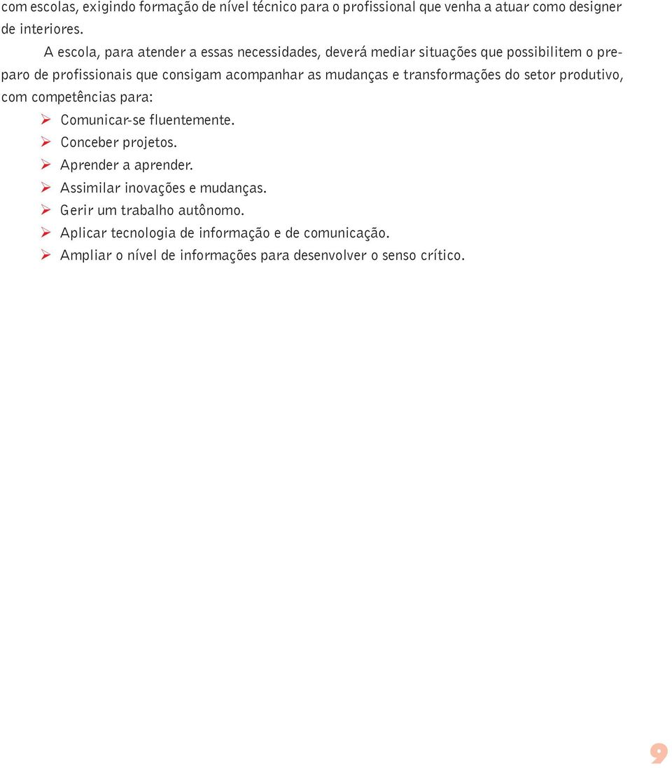 mudanças e transformações do setor produtivo, com competências para: Ø Comunicar-se fluentemente. Ø Conceber projetos. Ø Aprender a aprender.