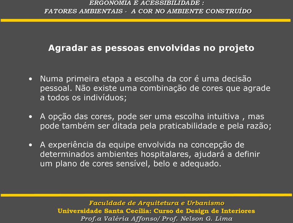 escolha intuitiva, mas pode também ser ditada pela praticabilidade e pela razão; A experiência da equipe