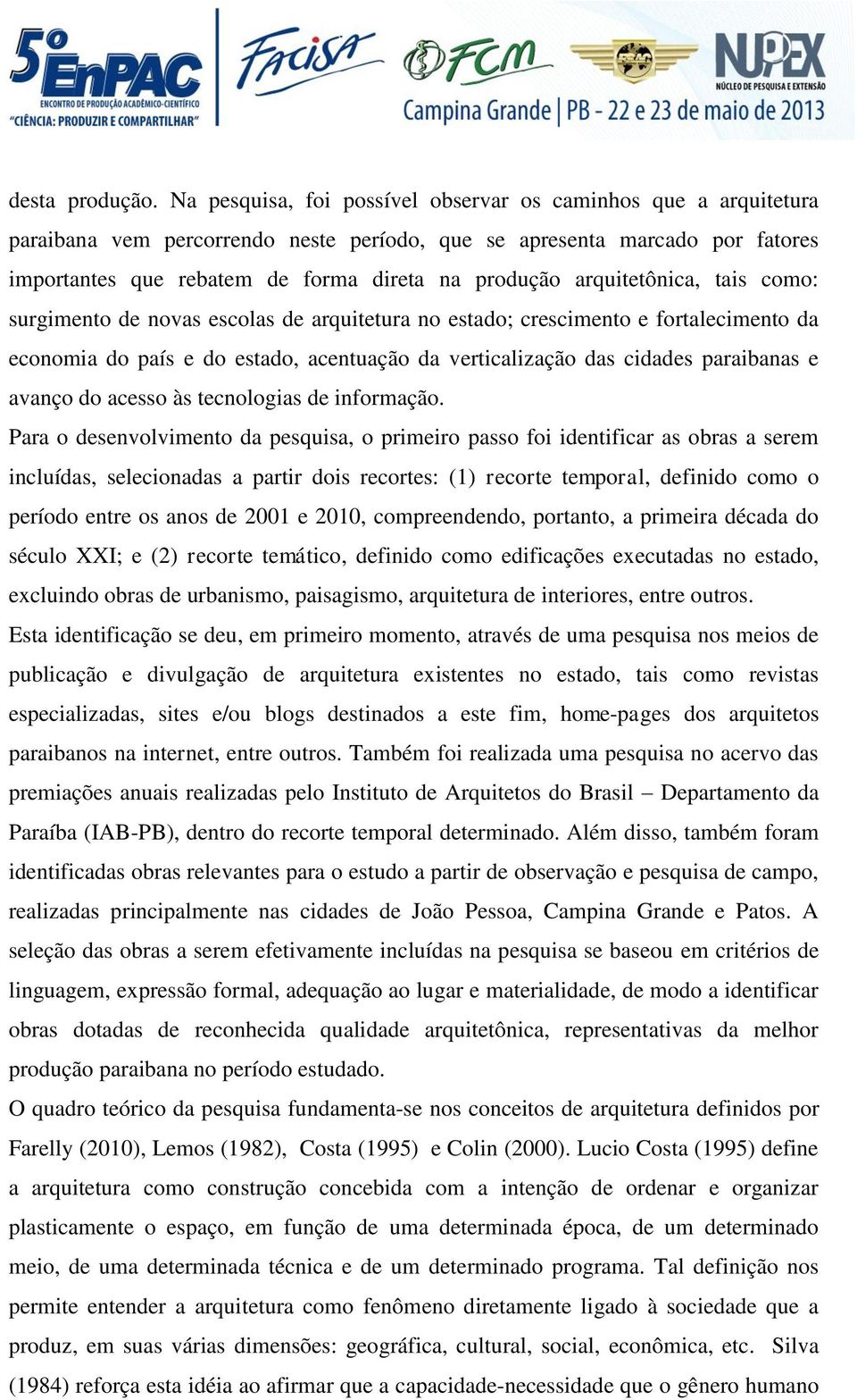 arquitetônica, tais como: surgimento de novas escolas de arquitetura no estado; crescimento e fortalecimento da economia do país e do estado, acentuação da verticalização das cidades paraibanas e