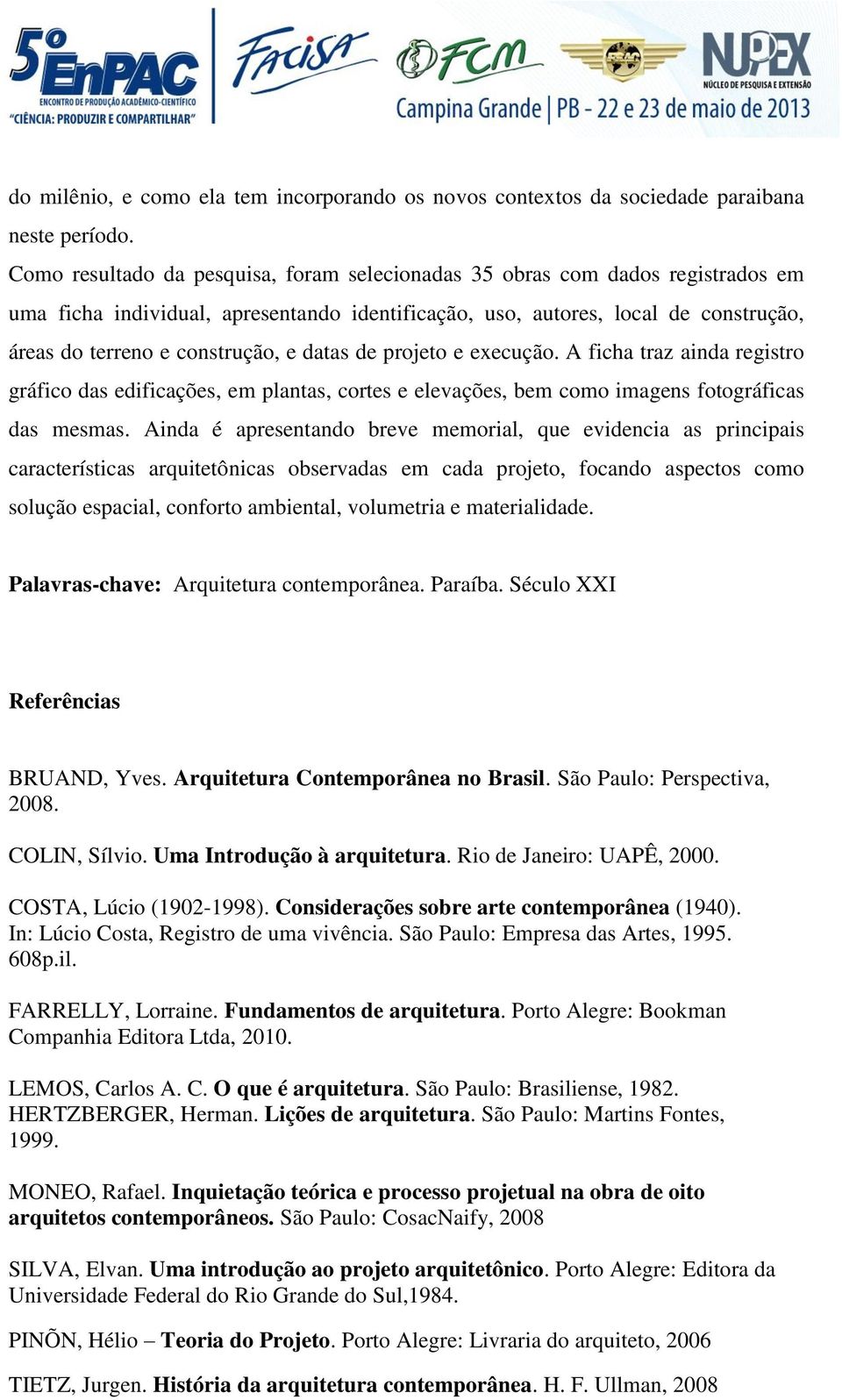 datas de projeto e execução. A ficha traz ainda registro gráfico das edificações, em plantas, cortes e elevações, bem como imagens fotográficas das mesmas.