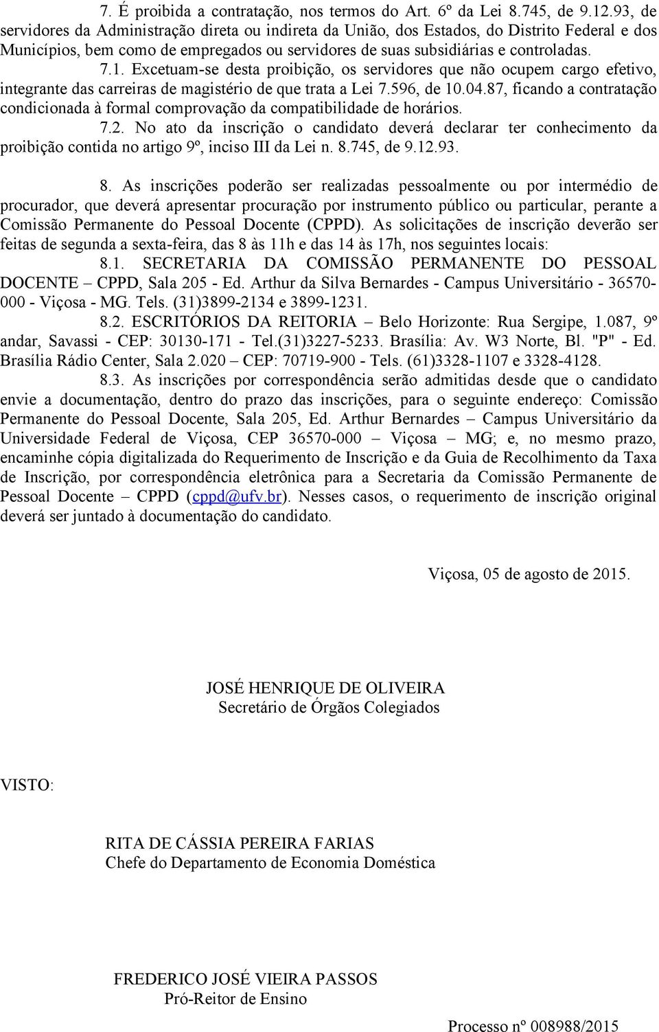 Excetuam-se desta proibição, os servidores que não ocupem cargo efetivo, integrante das carreiras de magistério de que trata a Lei 7.596, de 10.04.