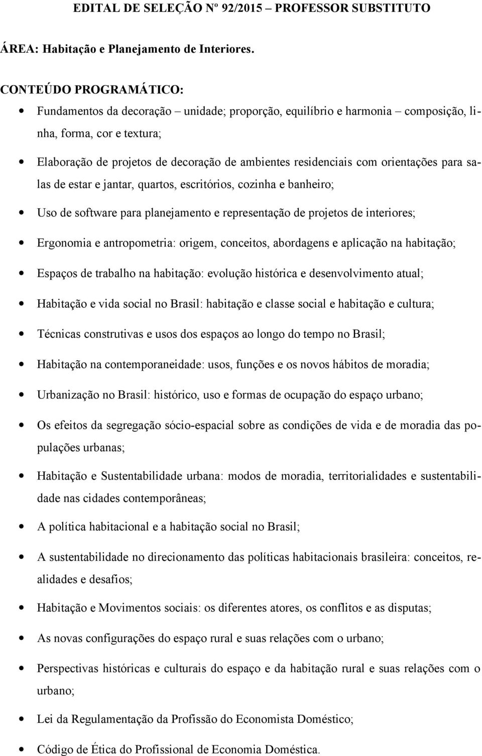 orientações para salas de estar e jantar, quartos, escritórios, cozinha e banheiro; Uso de software para planejamento e representação de projetos de interiores; Ergonomia e antropometria: origem,