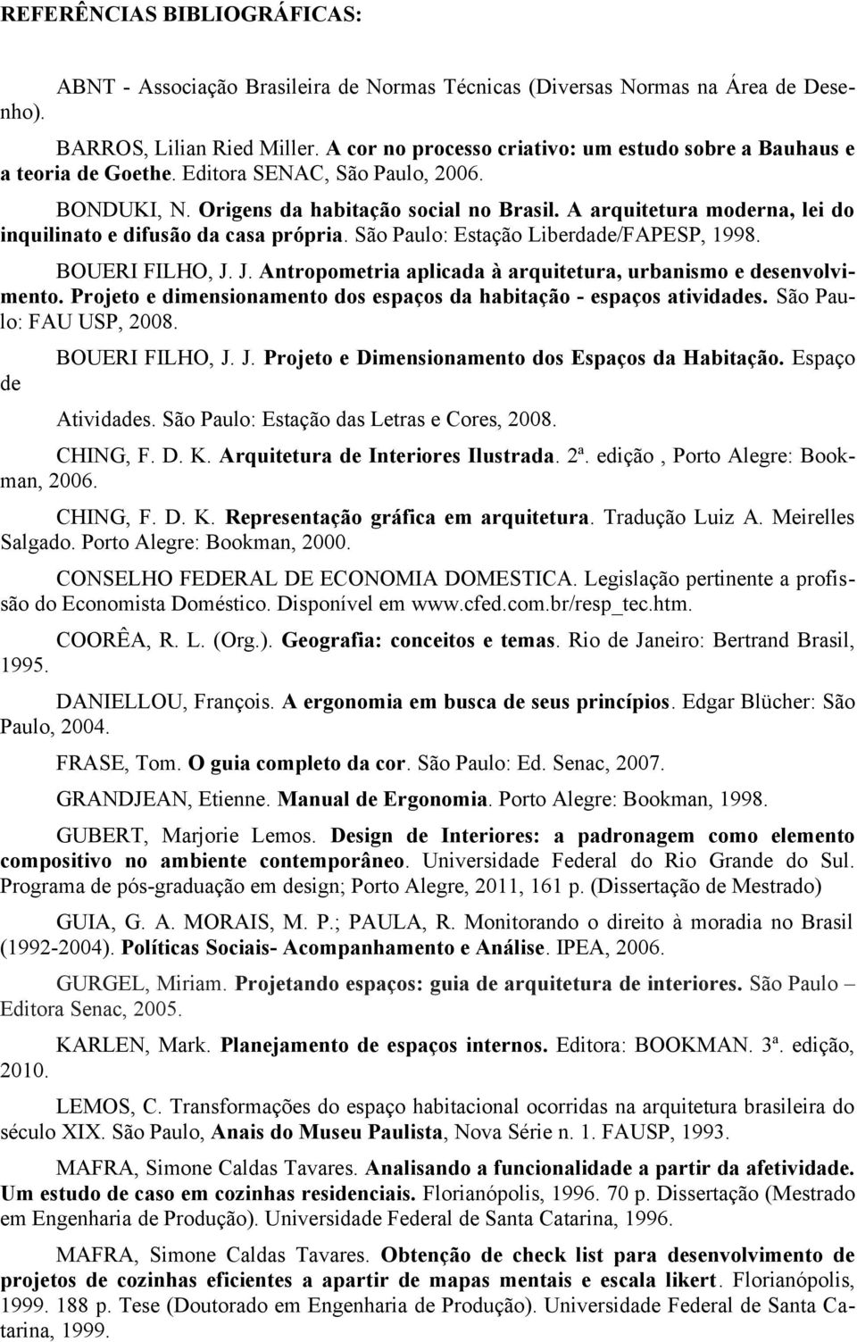 A arquitetura moderna, lei do inquilinato e difusão da casa própria. São Paulo: Estação Liberdade/FAPESP, 1998. BOUERI FILHO, J. J. Antropometria aplicada à arquitetura, urbanismo e desenvolvimento.