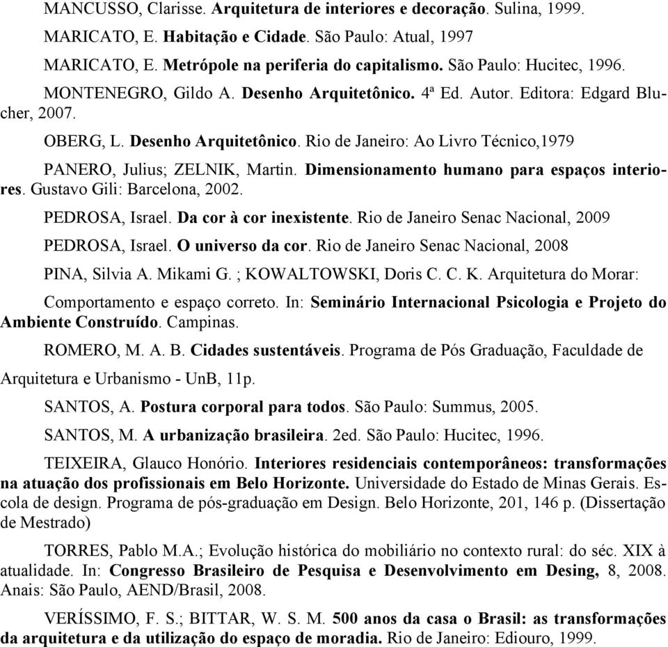 Dimensionamento humano para espaços interiores. Gustavo Gili: Barcelona, 2002. PEDROSA, Israel. Da cor à cor inexistente. Rio de Janeiro Senac Nacional, 2009 PEDROSA, Israel. O universo da cor.