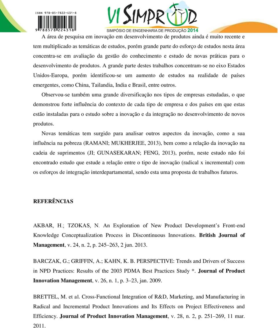 A grande parte destes trabalhos concentram-se no eixo Estados Unidos-Europa, porém identificou-se um aumento de estudos na realidade de países emergentes, como China, Tailandia, India e Brasil, entre