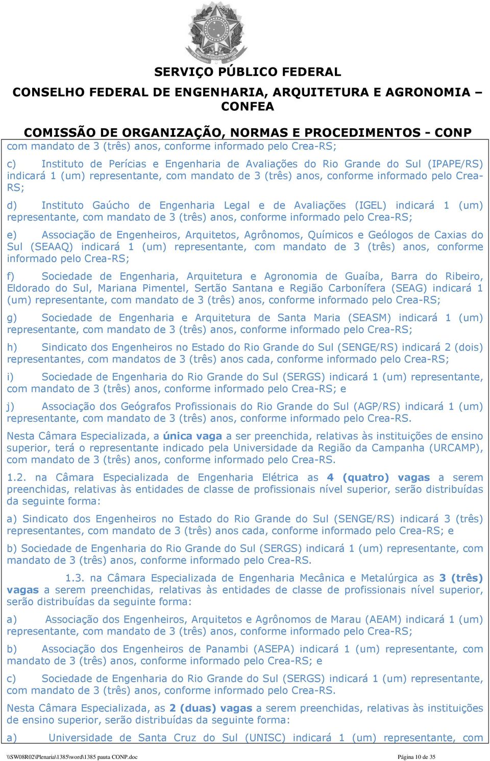 Crea-RS; e) Associação de Engenheiros, Arquitetos, Agrônomos, Químicos e Geólogos de Caxias do Sul (SEAAQ) indicará 1 (um) representante, com mandato de 3 (três) anos, conforme informado pelo