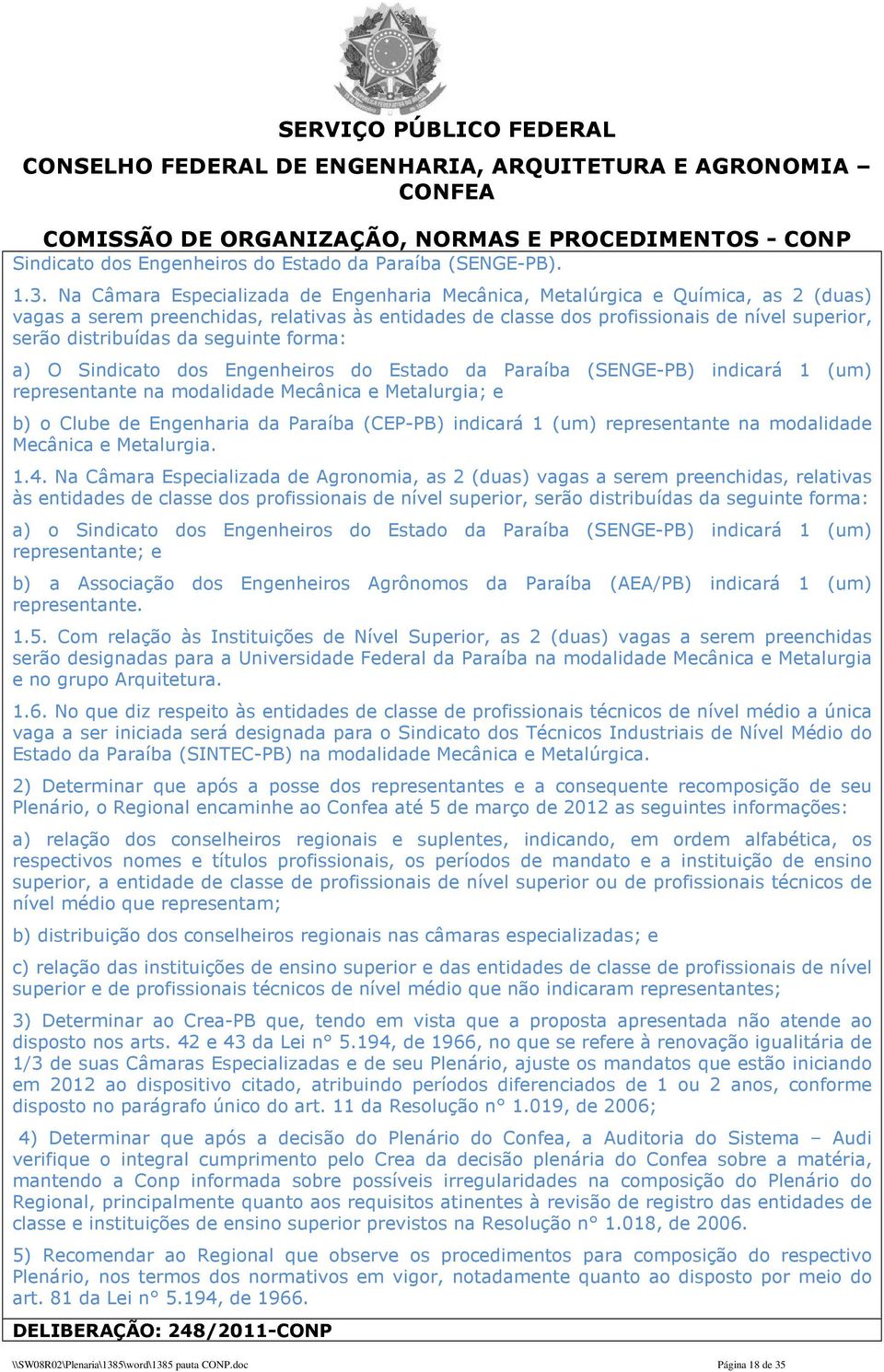 da seguinte forma: a) O Sindicato dos Engenheiros do Estado da Paraíba (SENGE-PB) indicará 1 (um) representante na modalidade Mecânica e Metalurgia; e b) o Clube de Engenharia da Paraíba (CEP-PB)