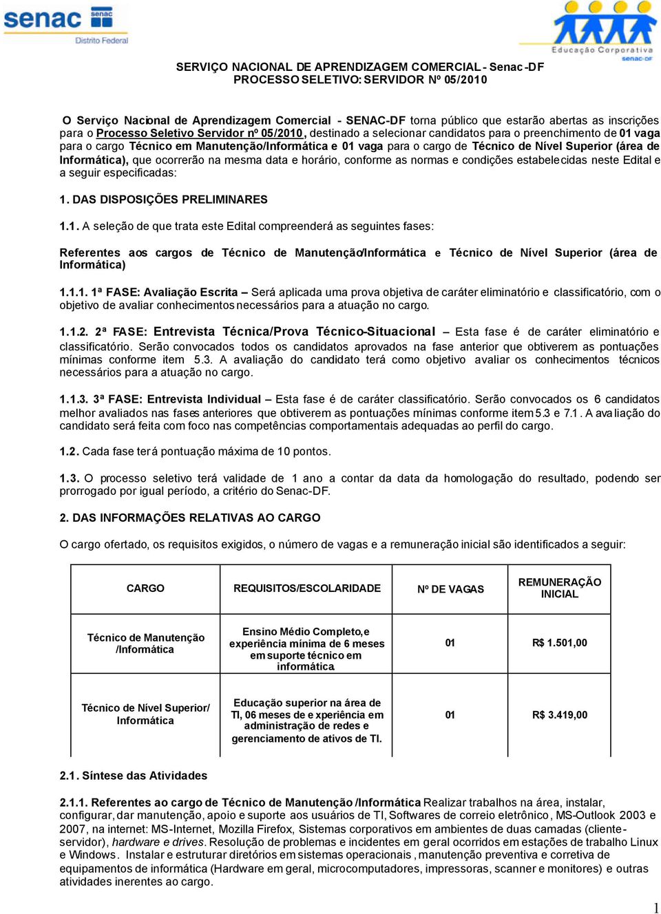 Nível Superior (área de Informática), que ocorrerão na mesma data e horário, conforme as normas e condições estabelecidas neste Edital e a seguir especificadas: 1.