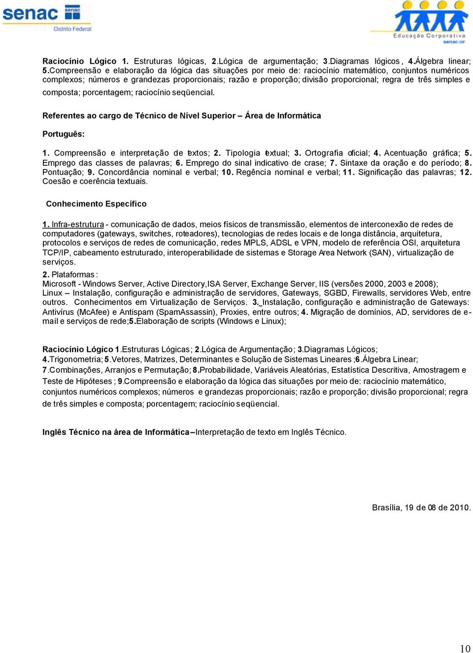 de três simples e composta; porcentagem; raciocínio seqüencial. Referentes ao cargo de Técnico de Nível Superior Área de Informática Português: 1. Compreensão e interpretação de textos; 2.