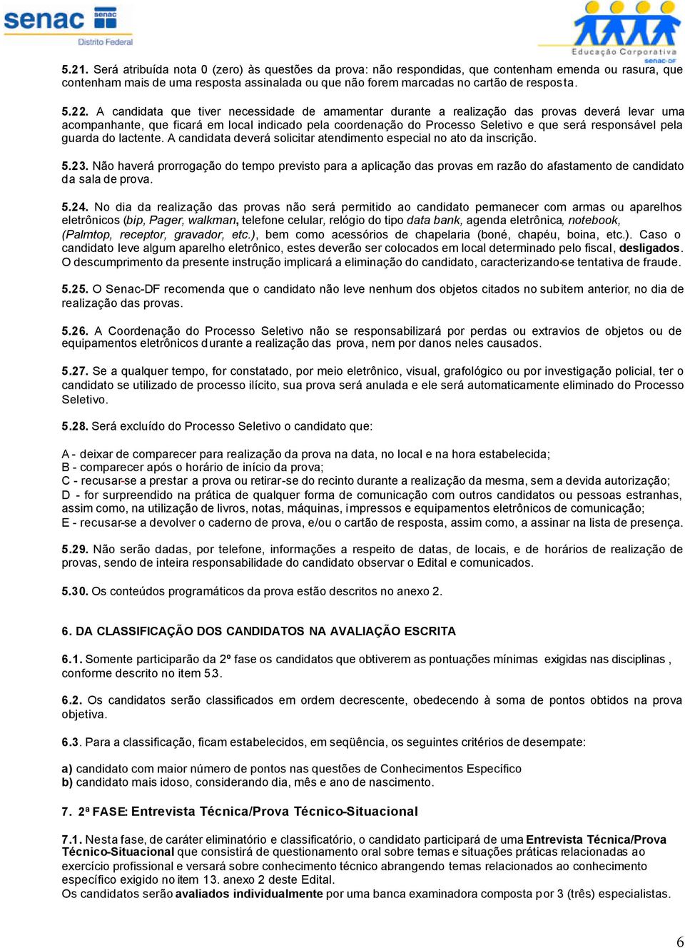 responsável pela guarda do lactente. A candidata deverá solicitar atendimento especial no ato da inscrição. 5.23.