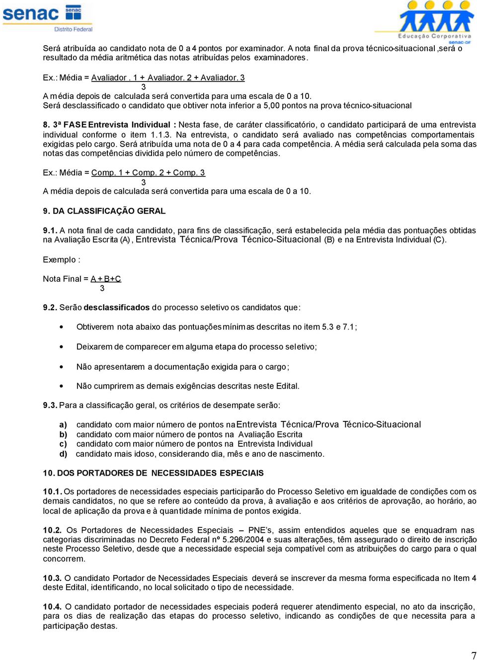 Será desclassificado o candidato que obtiver nota inferior a 5,00 pontos na prova técnico-situacional 8.