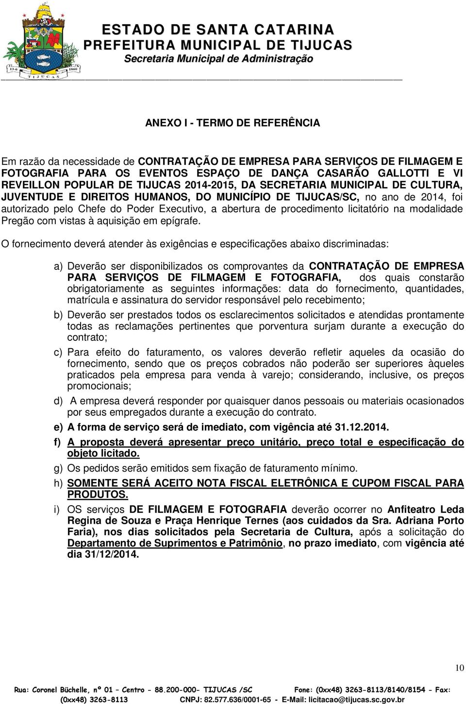 procedimento licitatório na modalidade Pregão com vistas à aquisição em epígrafe.