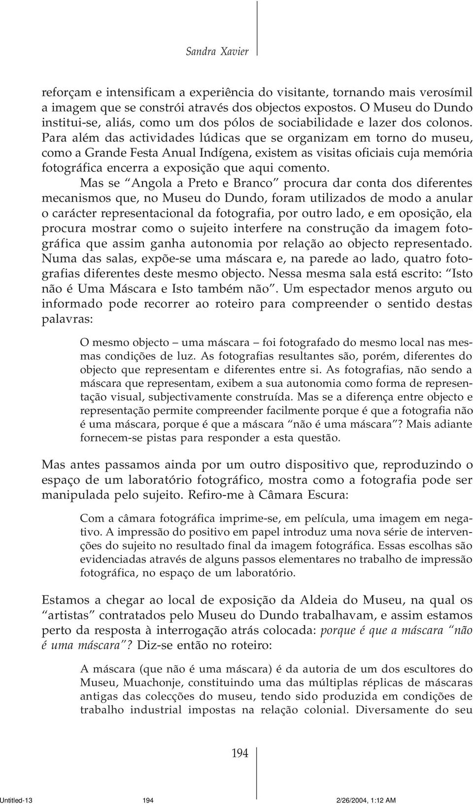 Para além das actividades lúdicas que se organizam em torno do museu, como a Grande Festa Anual Indígena, existem as visitas oficiais cuja memória fotográfica encerra a exposição que aqui comento.