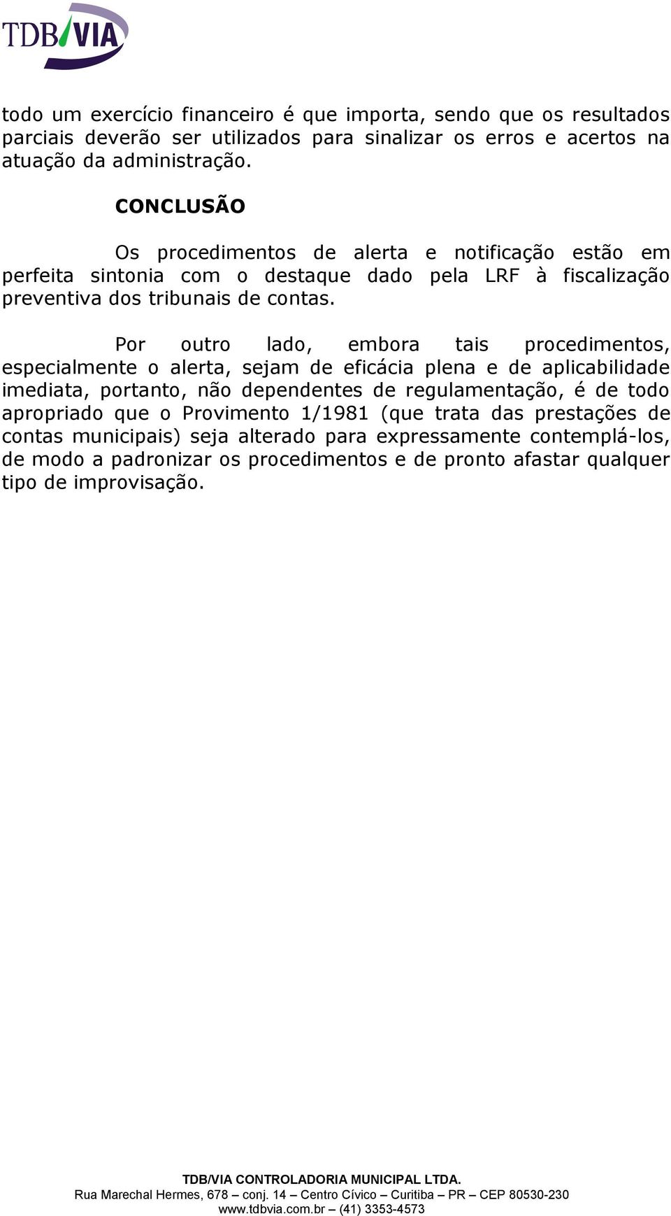 Por outro lado, embora tais procedimentos, especialmente o alerta, sejam de eficácia plena e de aplicabilidade imediata, portanto, não dependentes de regulamentação, é de todo