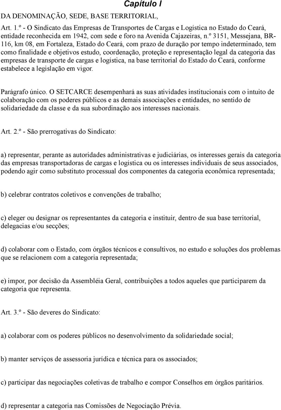 º 3151, Messejana, BR- 116, km 08, em Fortaleza, Estado do Ceará, com prazo de duração por tempo indeterminado, tem como finalidade e objetivos estudo, coordenação, proteção e representação legal da