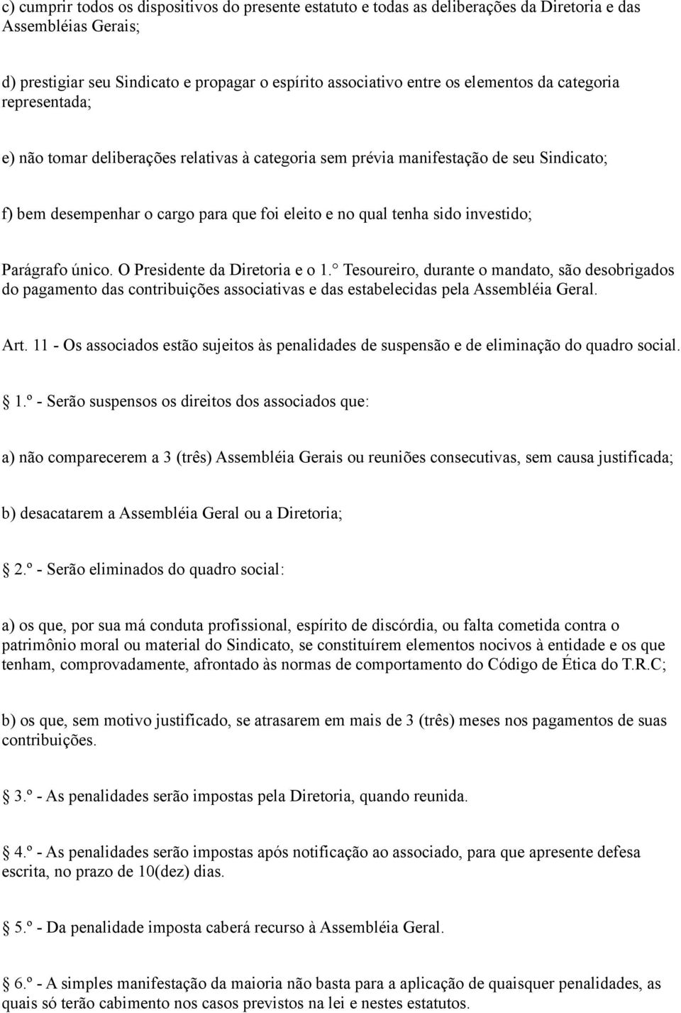 Parágrafo único. O Presidente da Diretoria e o 1. Tesoureiro, durante o mandato, são desobrigados do pagamento das contribuições associativas e das estabelecidas pela Assembléia Geral. Art.