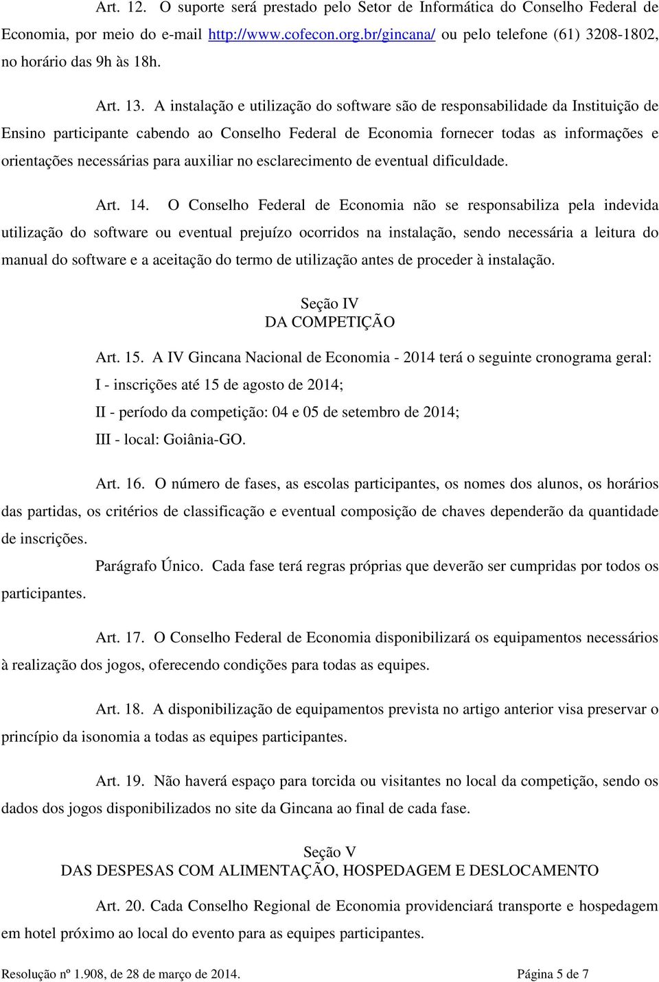 A instalação e utilização do software são de responsabilidade da Instituição de Ensino participante cabendo ao Conselho Federal de Economia fornecer todas as informações e orientações necessárias