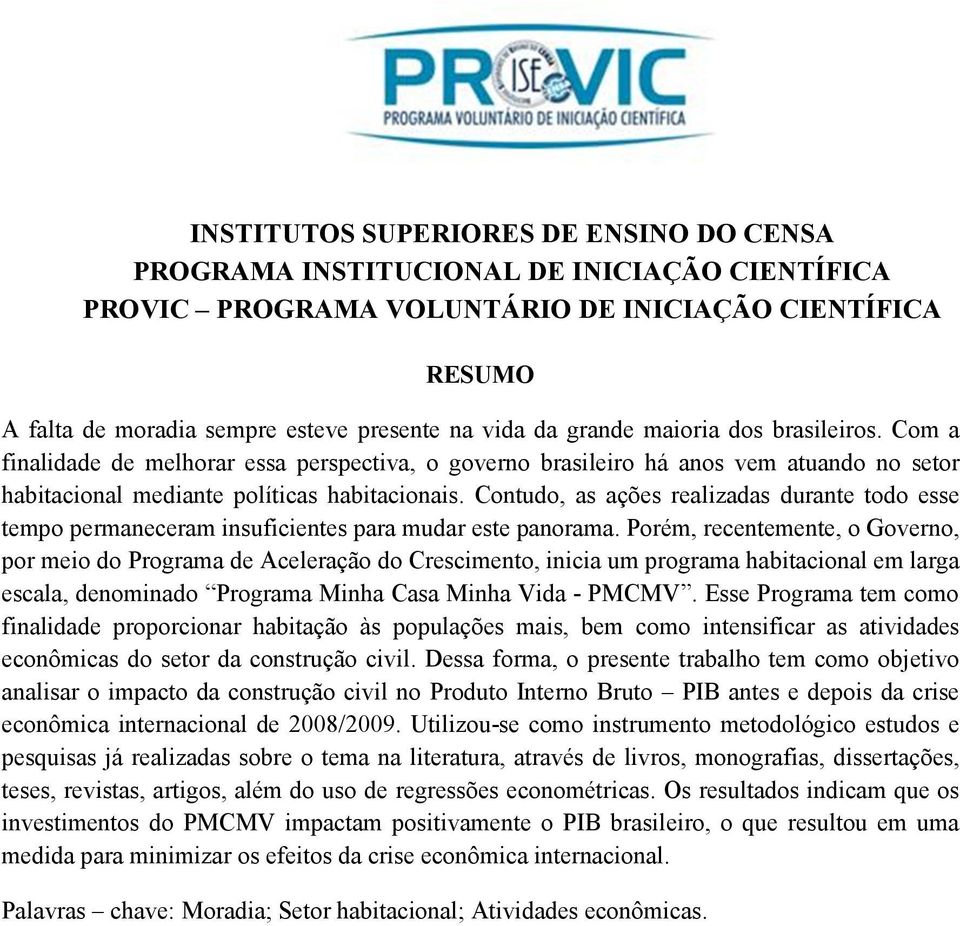 Contudo, as ações realizadas durante todo esse tempo permaneceram insuficientes para mudar este panorama.