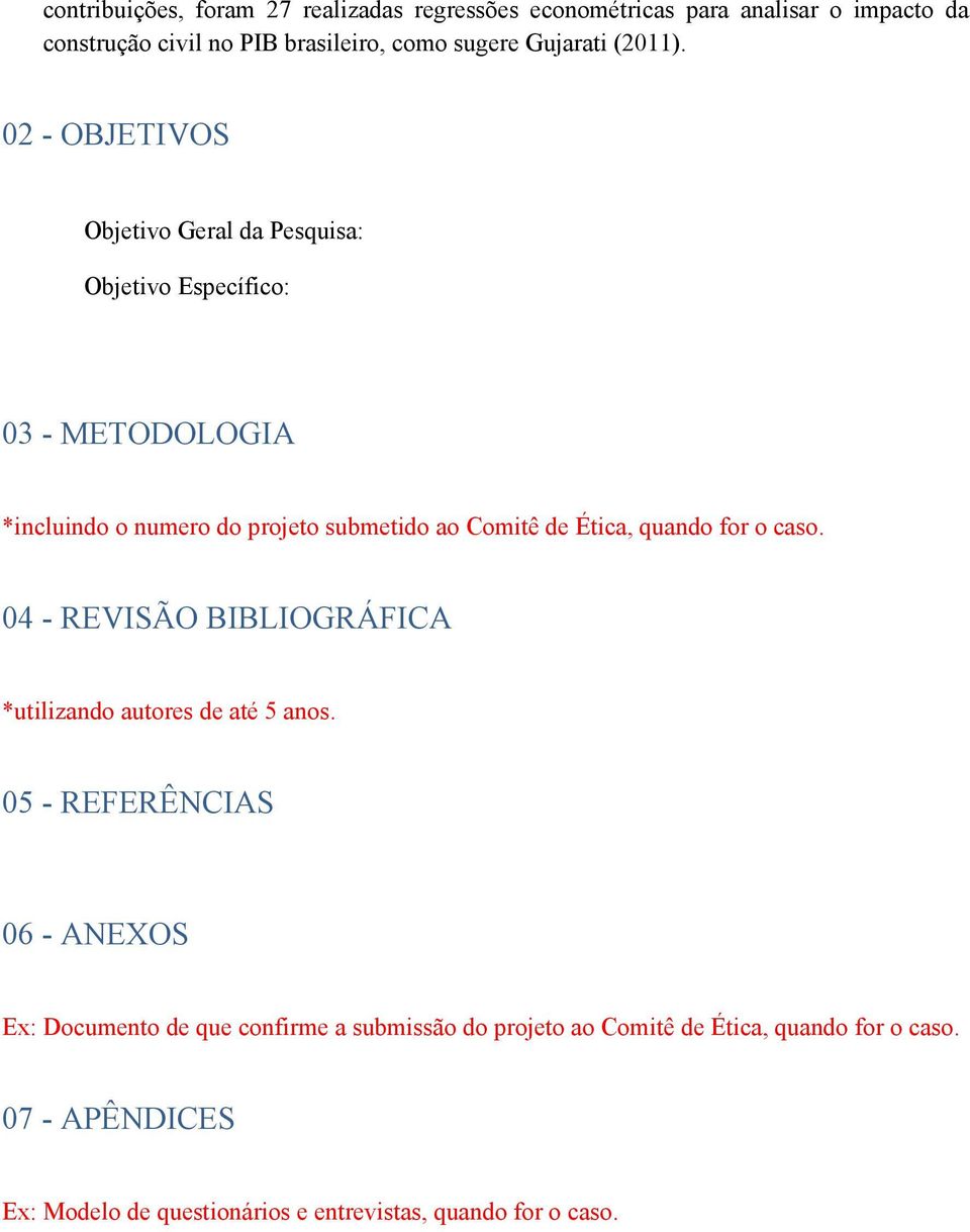 02 - OBJETIVOS Objetivo Geral da Pesquisa: Objetivo Específico: 03 - METODOLOGIA *incluindo o numero do projeto submetido ao Comitê de Ética,