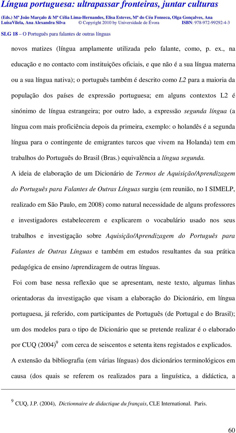 expressão portuguesa; em alguns contextos L2 é sinónimo de língua estrangeira; por outro lado, a expressão segunda língua (a língua com mais proficiência depois da primeira, exemplo: o holandês é a