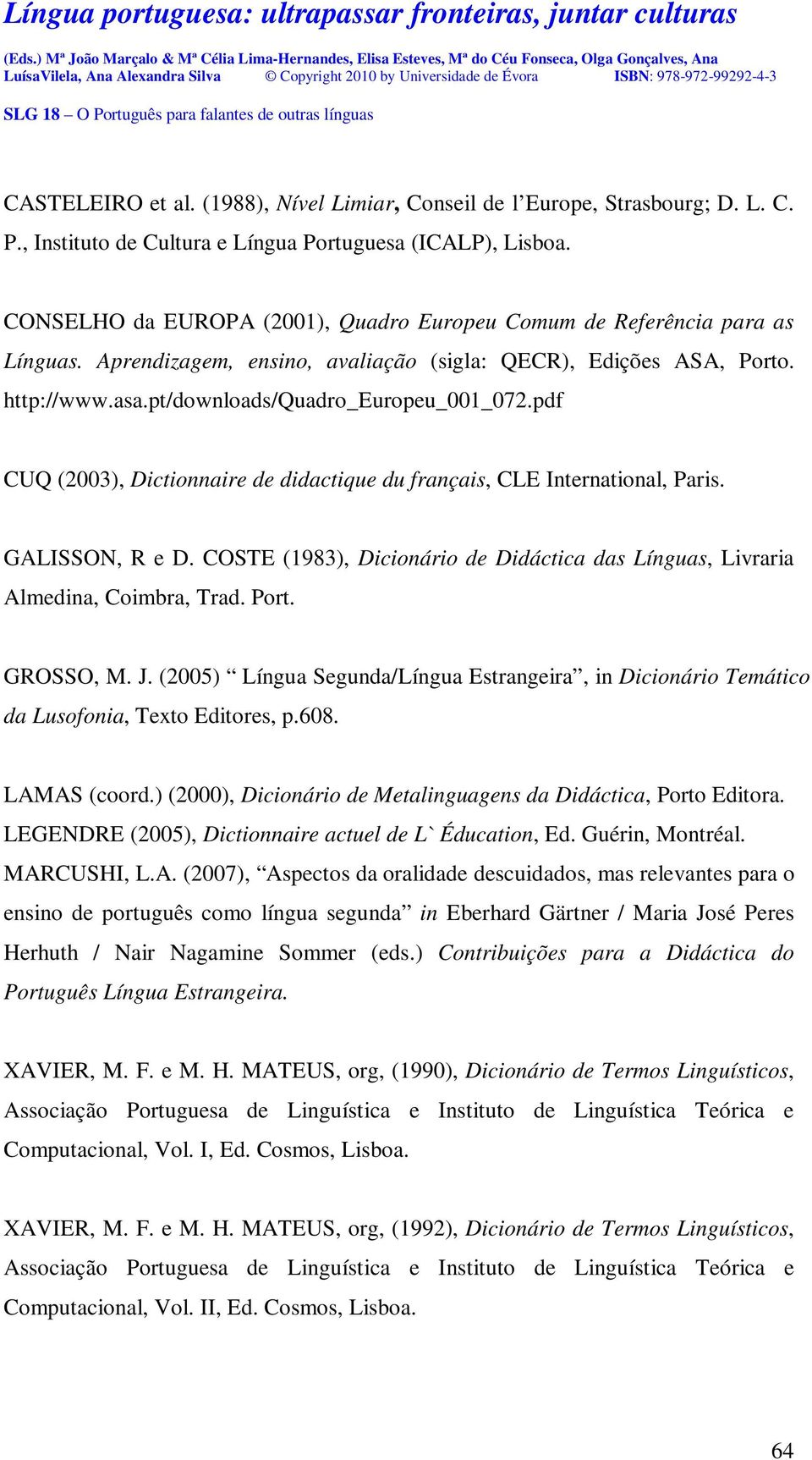 pdf CUQ (2003), Dictionnaire de didactique du français, CLE International, Paris. GALISSON, R e D. COSTE (1983), Dicionário de Didáctica das Línguas, Livraria Almedina, Coimbra, Trad. Port. GROSSO, M.