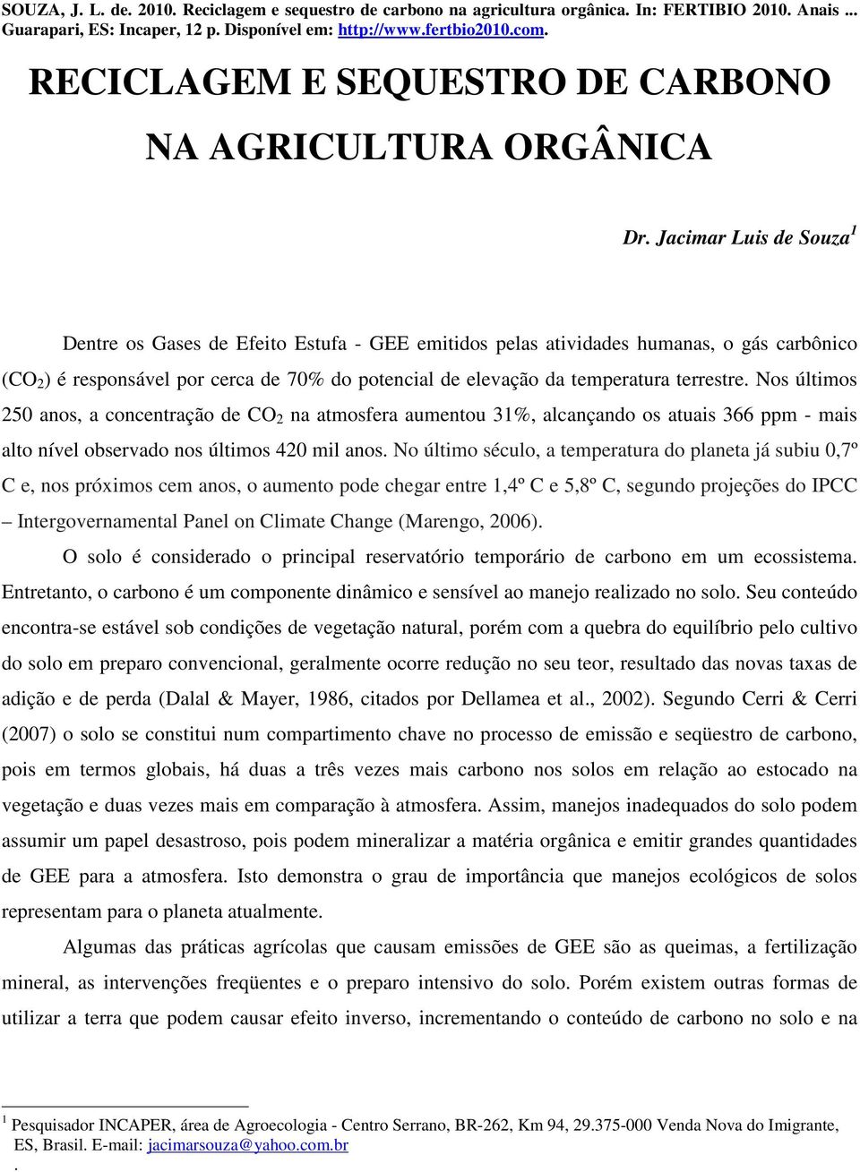 Jacimar Luis de Souza 1 Dentre os Gases de Efeito Estufa - GEE emitidos pelas atividades humanas, o gás carbônico (CO 2 ) é responsável por cerca de 70% do potencial de elevação da temperatura