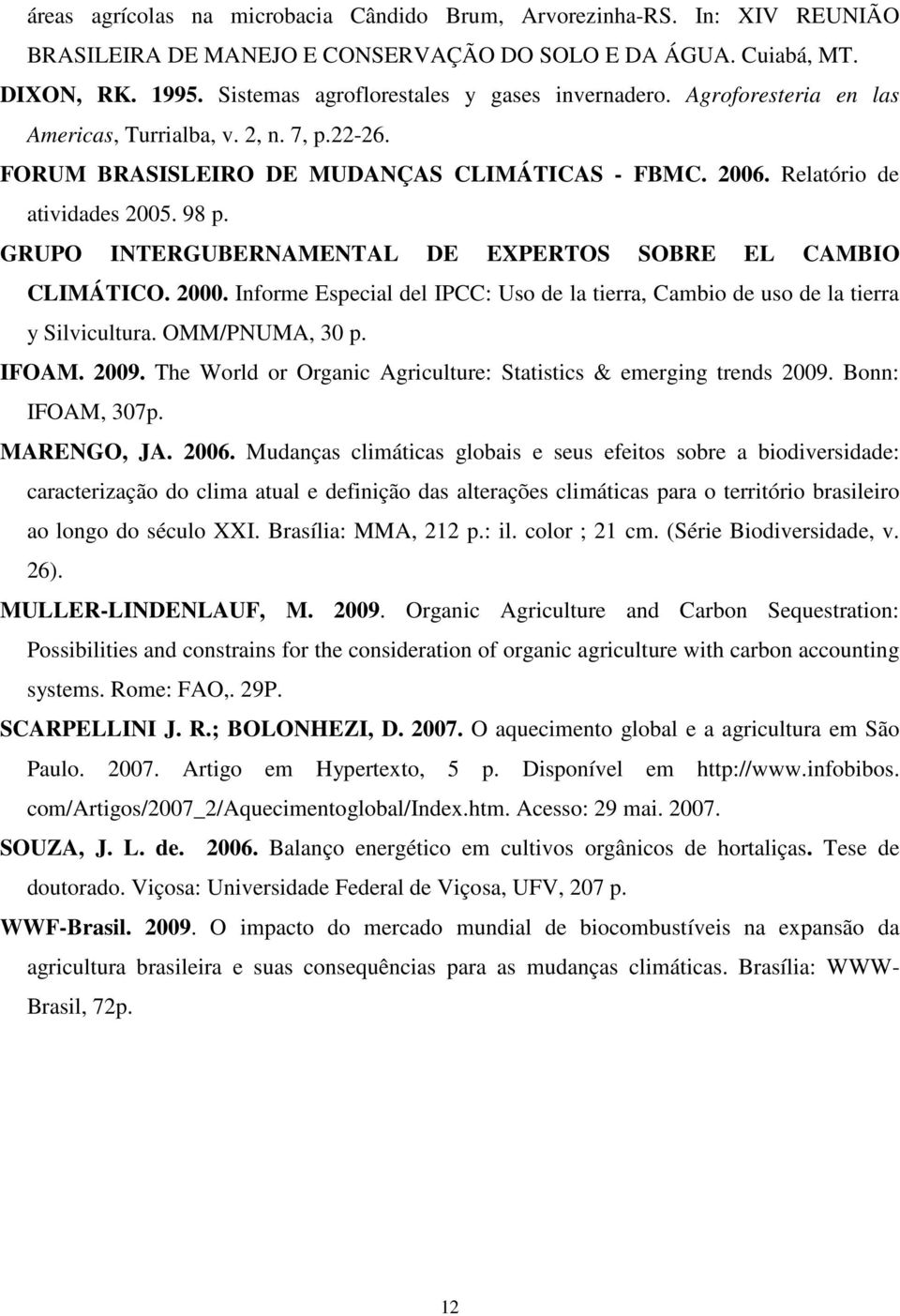 GRUPO INTERGUBERNAMENTAL DE EXPERTOS SOBRE EL CAMBIO CLIMÁTICO. 2000. Informe Especial del IPCC: Uso de la tierra, Cambio de uso de la tierra y Silvicultura. OMM/PNUMA, 30 p. IFOAM. 2009.