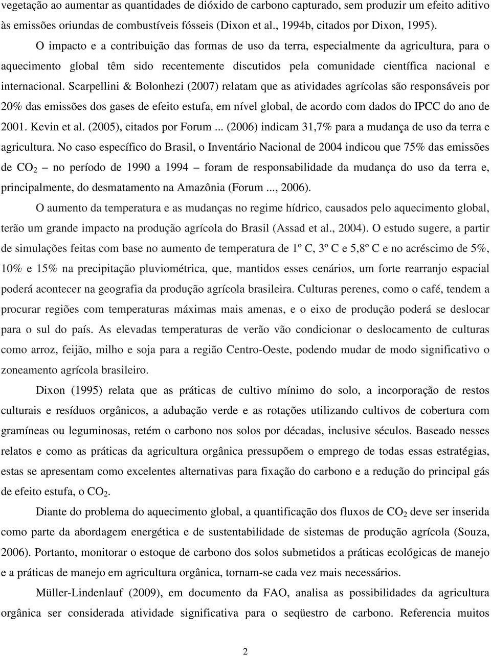 Scarpellini & Bolonhezi (2007) relatam que as atividades agrícolas são responsáveis por 20% das emissões dos gases de efeito estufa, em nível global, de acordo com dados do IPCC do ano de 2001.