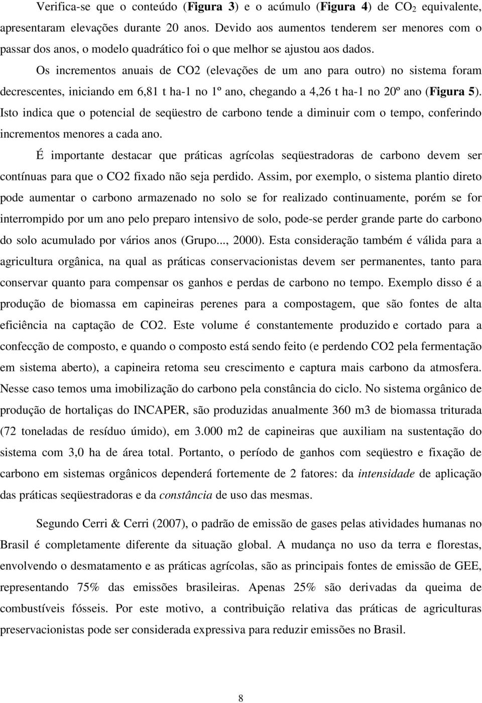 Os incrementos anuais de CO2 (elevações de um ano para outro) no sistema foram decrescentes, iniciando em 6,81 t ha-1 no 1º ano, chegando a 4,26 t ha-1 no 20º ano (Figura 5).