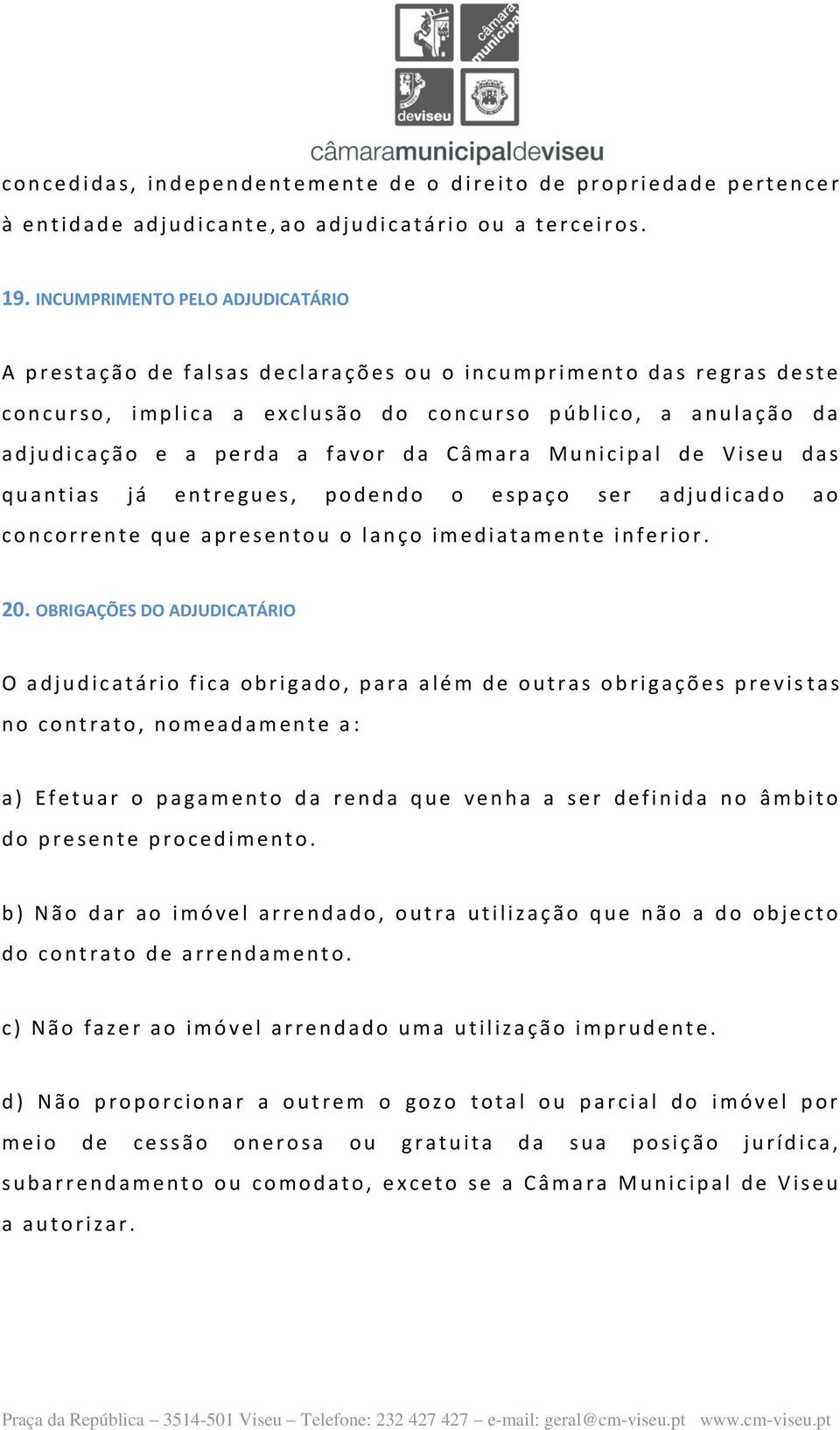 INCUMPRIMENTO PELO ADJUDICATÁRIO A p r e s t a ç ã o d e f a l s a s d e c l a r a ç õ e s o u o i n c u m p r i m e n t o d a s r e g r a s d e s t e c o n c u r s o, i m p l i c a a e x c l u s ã o