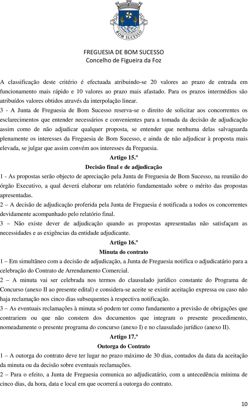 3 - A Junta de Freguesia de Bom Sucesso reserva-se o direito de solicitar aos concorrentes os esclarecimentos que entender necessários e convenientes para a tomada da decisão de adjudicação assim