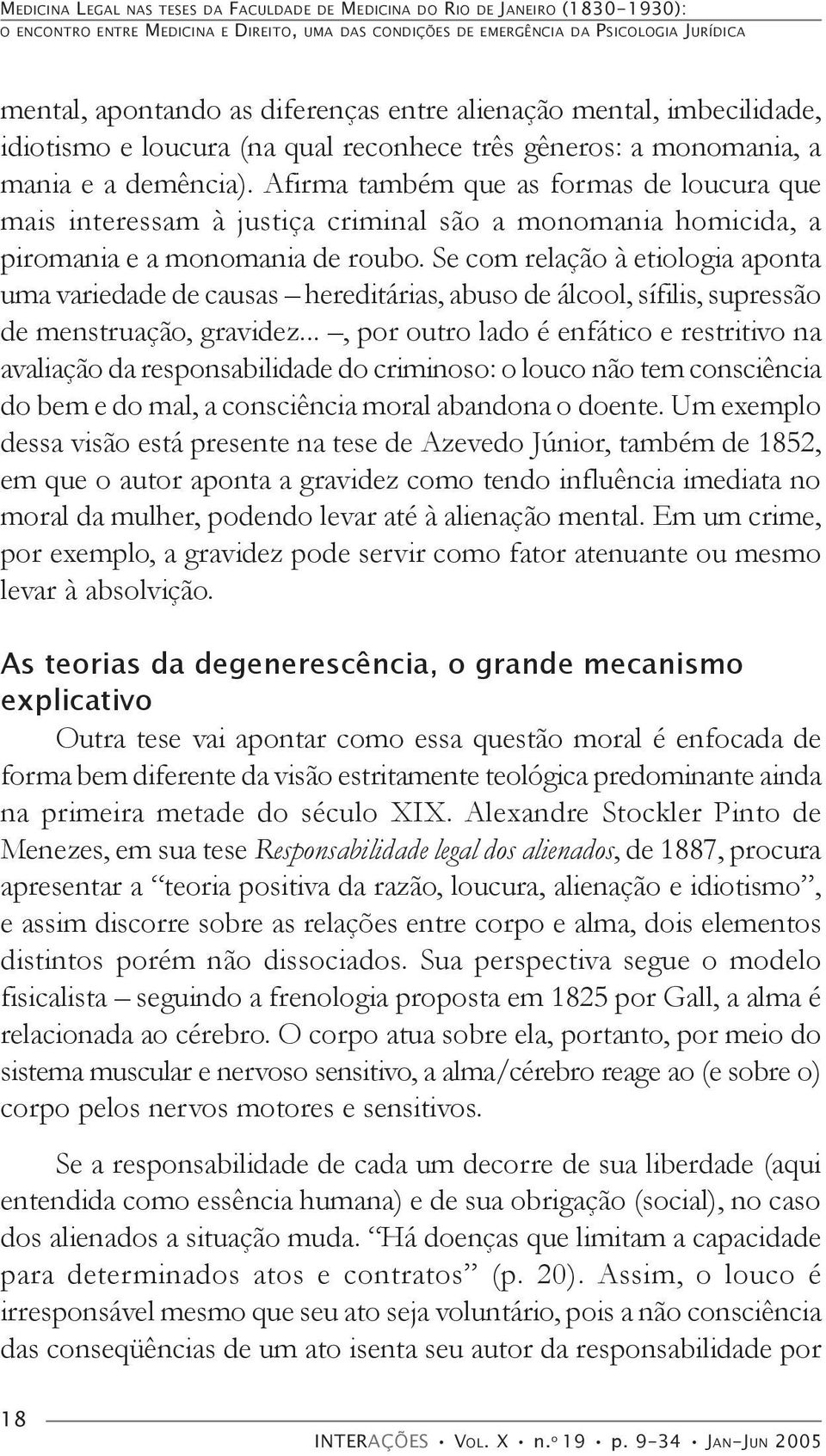 Afirma também que as formas de loucura que mais interessam à justiça criminal são a monomania homicida, a piromania e a monomania de roubo.