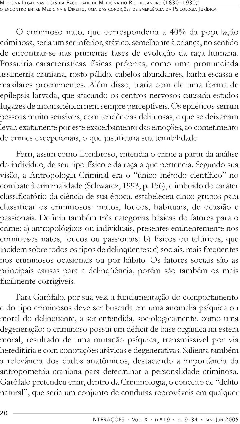 Possuiria características físicas próprias, como uma pronunciada assimetria craniana, rosto pálido, cabelos abundantes, barba escassa e maxilares proeminentes.