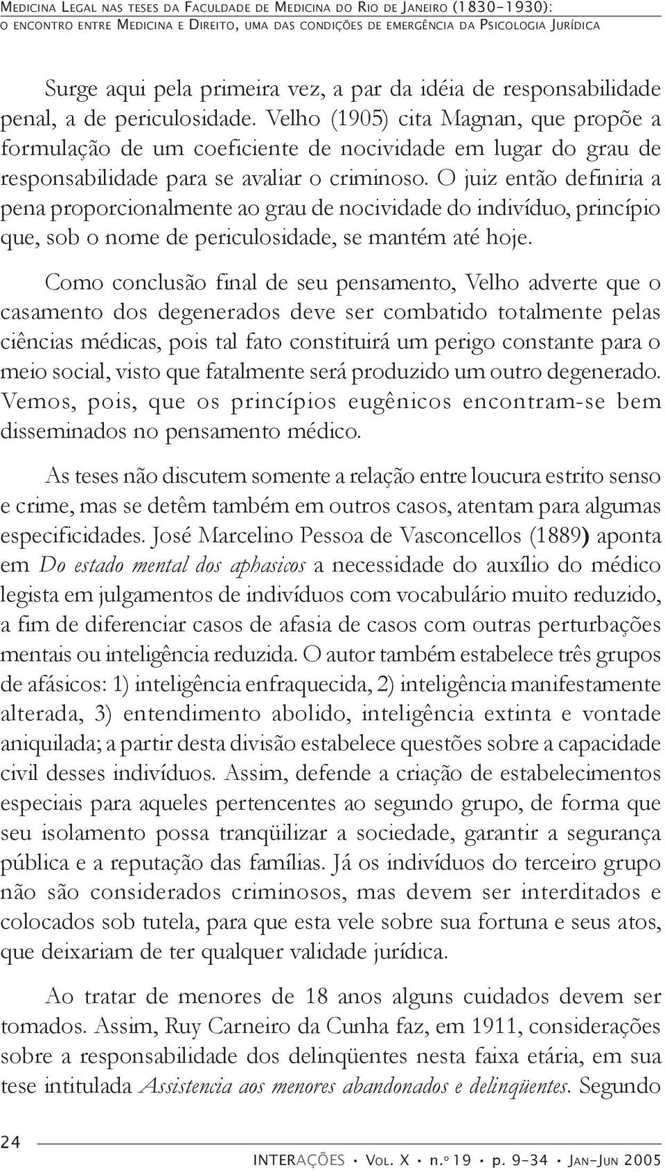 Velho (1905) cita Magnan, que propõe a formulação de um coeficiente de nocividade em lugar do grau de responsabilidade para se avaliar o criminoso.