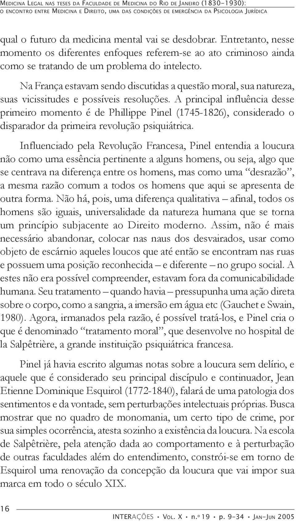 Na França estavam sendo discutidas a questão moral, sua natureza, suas vicissitudes e possíveis resoluções.