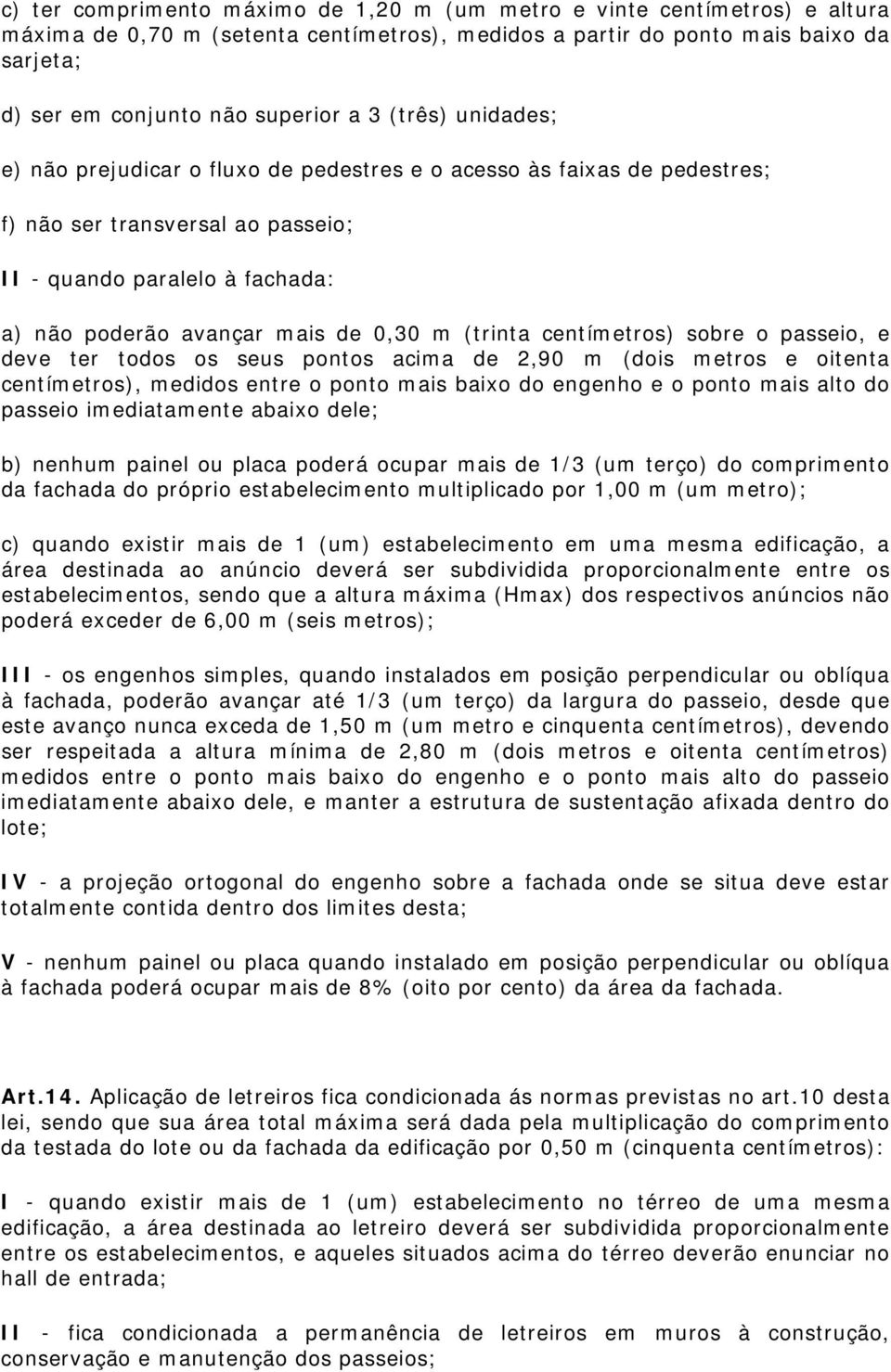 (trinta centímetros) sobre o passeio, e deve ter todos os seus pontos acima de 2,90 m (dois metros e oitenta centímetros), medidos entre o ponto mais baixo do engenho e o ponto mais alto do passeio