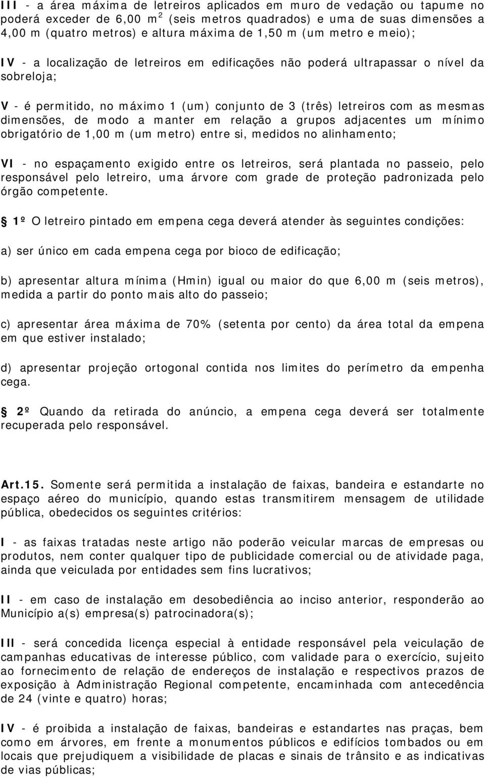 dimensões, de modo a manter em relação a grupos adjacentes um mínimo obrigatório de 1,00 m (um metro) entre si, medidos no alinhamento; VI - no espaçamento exigido entre os letreiros, será plantada