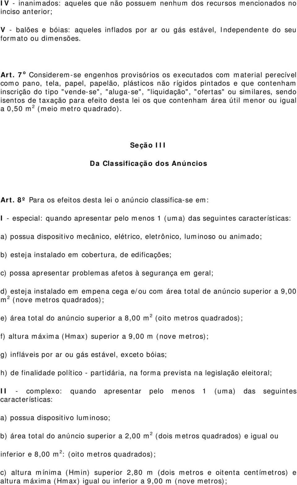 "liquidação", "ofertas" ou similares, sendo isentos de taxação para efeito desta lei os que contenham área útil menor ou igual a 0,50 m 2 (meio metro quadrado).