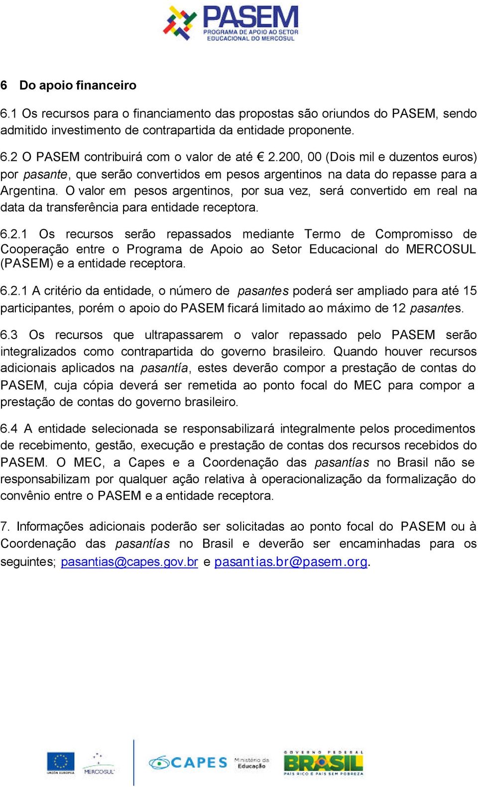 O valor em pesos argentinos, por sua vez, será convertido em real na data da transferência para entidade receptora. 6.2.