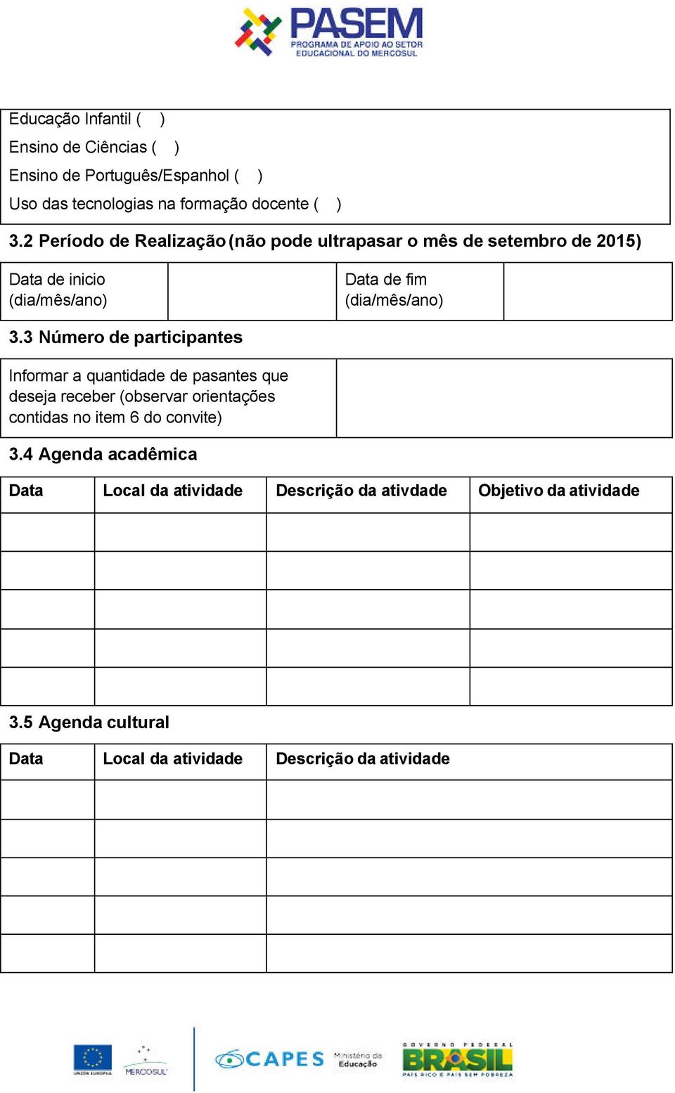 3 Número de participantes Informar a quantidade de pasantes que deseja receber (observar orientações contidas no item 6 do convite) 3.