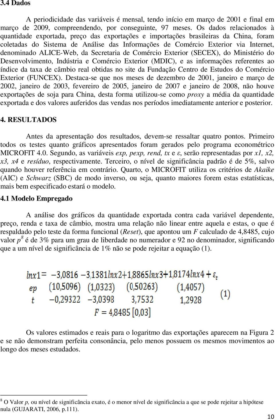 denominado ALICE-Web, da Secretaria de Comércio Exterior (SECEX), do Ministério do Desenvolvimento, Indústria e Comércio Exterior (MDIC), e as informações referentes ao índice da taxa de câmbio real