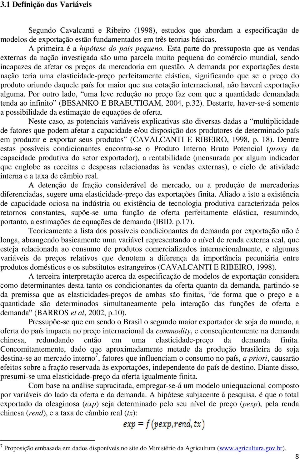 Esta parte do pressuposto que as vendas externas da nação investigada são uma parcela muito pequena do comércio mundial, sendo incapazes de afetar os preços da mercadoria em questão.