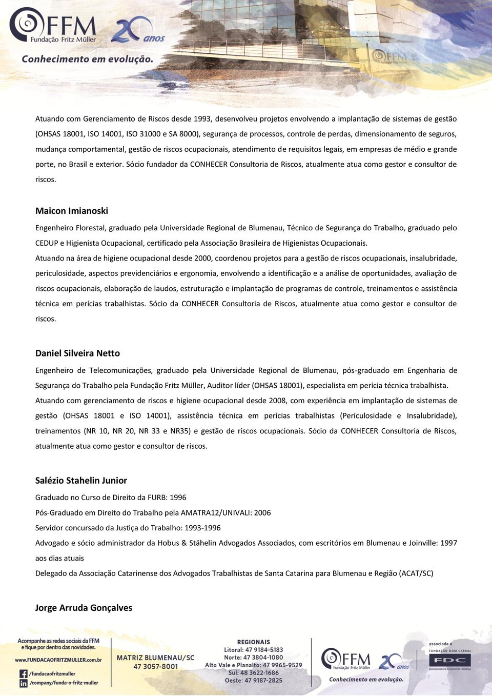 Sócio fundador da CONHECER Consultoria de Riscos, atualmente atua como gestor e consultor de riscos.